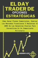 El day Trader de Opciones Estratégicas: Cómo Ganar Planes Comerciales, Dominar los Mercados Financieros y Maximizar el 200% de las Ganancias Diarias P B0CVD25RZM Book Cover