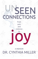 Unseen Connections: A Memoir Beyond Pain and Violence into Joy 0988776340 Book Cover