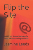 Flip the Site: Build & Sell Simple Websites for Profit Without Coding or Clients B0F3VRMSND Book Cover