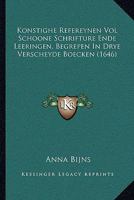 Konstighe Refereynen Vol Schoone Schrifture Ende Leeringen, Begrepen In Drye Verscheyde Boecken (1646) 1104876752 Book Cover