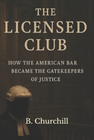 THE LICENSED CLUB: How the American Bar Became the Gatekeeper of Justice (Rabbit Holes & Remedies) B0G5HRVZ4V Book Cover