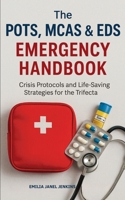 The POTS, MCAS & EDS Emergency Handbook: Crisis Protocols and Life-Saving Strategies for the Trifecta 1764034856 Book Cover
