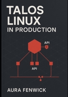 TALOS LINUX IN PRODUCTION: GITOPS, AUTOMATION, AND CLUSTER OPERATIONS: Manage immutable Kubernetes infrastructure at scale with declarative config and automated upgrades, plus ops best practices B0FWJYY8LW Book Cover