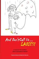 And Don't Call us Ladies!: A Tale of Two Women and a Runaway Movie 0967359023 Book Cover