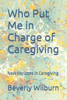 Who Put Me in Charge of Caregiving: Exploring New Horizons B0C7F76YPP Book Cover