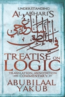Understanding Al-Abhari's Treatise On Logic: A Translation, Annotation, and Commentary by AbuBilaal Yakub 1989450237 Book Cover