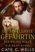 Die Abgelehnte Gefährtin des Wilden Wolfs: Eine paranormale, romantische Wolfshifter Roman (Die Fünf Rudel) (German Edition) B0DSZLB8PG Book Cover