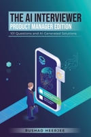 The AI Interviewer: Product Manager Edition: 101 Questions and AI-Generated Solutions B0BVD1VVY4 Book Cover
