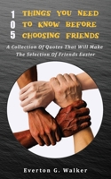 105 Things You Need to Know Before Choosing Friends: A Collection of Quotes That Will Make the Selection of Friends Easier B092PKQ4F9 Book Cover