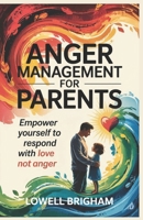 Anger Management For Parents: Empower Yourself to Respond With Love Not Anger B0F483TFGK Book Cover