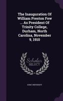 The Inauguration Of William Preston Few ... As President Of Trinity College, Durham, North Carolina, November 9, 1910... 1347588388 Book Cover