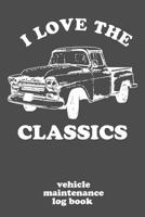 I Love the Classics Vehicle Maintenance Log Book: A Vintage Truck Repair and Service Record Book for Cars, Trucks, and other Vehicles for Muscle Car Enthusiasts 1082230863 Book Cover