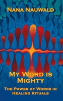 My Word is Mighty: The Power of Words in Healing Rituals 3756201899 Book Cover
