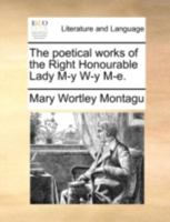 The Poetical Works of the Right Honourable Lady M-Y W-Y M--E 1341340589 Book Cover