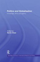 Politics and Globalisation: Knowledge, Ethics and Agency 1138874361 Book Cover