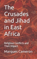 The Crusades and Jihad in East Africa: Religious Conflicts and Their Impact B0F8V51XZJ Book Cover