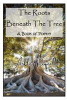 The Roots Beneath The Tree: A Book of Poetry B0D69VZDC7 Book Cover
