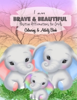 I AM BRAVE & BEAUTIFUL Positive Affirmations for Girls Colouring & Activity Book: Inspirational Quotes to Colour - Evoke Mindfulness & Relaxation in Kids age 4-8, 9-12. teenagers and adults - Happines B08L5BG2N5 Book Cover