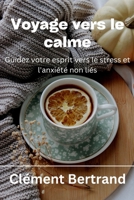 Voyage vers le calme: Guidez votre esprit vers le stress et l'anxiété non liés B0BQC146SB Book Cover