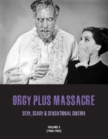 Orgy Plus Massacre 3: Sexy, Scary & Sensational Cinema (1960-1962) 1917285620 Book Cover