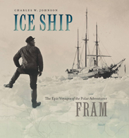 Ice Ship: The Epic Voyages of the Polar Adventurer Fram 1611683963 Book Cover