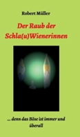 Der Raub der Schla(u)Wienerinnen: ... und das B�se ist immer und �berall 3749777551 Book Cover