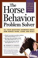 The Horse Behavior Problem Solver : Your Questions Answered About How Horses Think, Learn, and React 1580175244 Book Cover