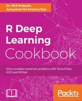 R Deep Learning Cookbook: Solve complex neural net problems with TensorFlow, H2O and MXNet 1787121089 Book Cover