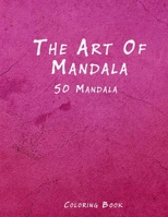 The Art of Mandala: An Adult Coloring Book Featuring 50 of the World's Most Beautiful Mandalas for Stress Relief and Relaxation B08NW36VZD Book Cover