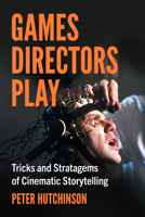 Games Directors Play: Tricks and Stratagems of Cinematic Storytelling 1476698902 Book Cover