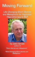 Moving Forward, Life Changing Short Stories and Metaphors for Hypnosis, Hypnotherapy & Nlp 1907140190 Book Cover