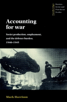 Accounting for War Soviet: Production, Employment, and the Defence Burden, 1940–1945 0521894247 Book Cover