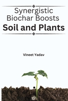 Synergistic Biochar Boosts Soil and Plants 760701490X Book Cover