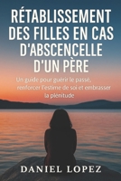 RÉTABLISSEMENT DES FILLES EN CAS D'ABSENCE ÉMOTIONNELLE D'UN PÈRE: Un guide pour guérir le passé, renforcer l’estime de soi et embrasser la plénitude B0FTZ4CB6Z Book Cover