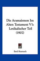 Die Aramaismen Im Alten Testament V1: Lexikalischer Teil (1902) 1161066187 Book Cover