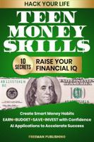 Hack Your Life Teen Money Skills 10 Secrets to Raise Your Financial IQ: Create Smart Money Habits Earn Budget Save Invest with Confidence AI Applications to Accelerate Success 1963333411 Book Cover