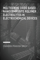 Multiferoic Oxide Based Nanocomposite Polymer Trolytes in Electrochemical Devices 588665030X Book Cover