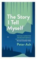 The Story I Tell Myself: How Self Narratives Define Our Identity, Hold Us Back and How We Can Change Them 1775224112 Book Cover