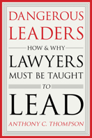 Dangerous Leaders: How and Why Lawyers Must Be Taught to Lead 0804799253 Book Cover