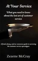 At Your Service: What You Need to Know About the Lost Art of Customer Service B0H3W7MZNP Book Cover