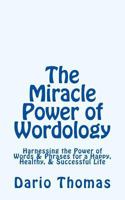 The Miracle Power of Wordology: Harnessing the Power of Words & Phrases for a Happy, Healthy, & Successful Life 1523757167 Book Cover
