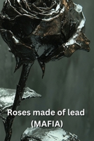 Roses made of lead (MAFIA) B0DSLXCJ3W Book Cover