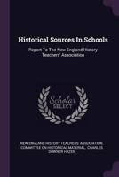 Historical Sources in Schools: Report to the New England History Teachers' Association 1340595532 Book Cover