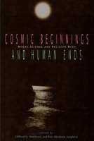 Cosmic Beginnings and Human Ends: Where Science and Religion Meet 0812692705 Book Cover