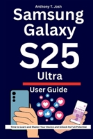 Samsung Galaxy S25 Ultra User Guide: Time to Learn and Master Your Device and Unlock Its Full Potential B0FF3H6Y3V Book Cover