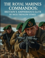 The Royal Marines Commandos: Britain’s Amphibious Elite (Silent Warriors: Inside the World’s Elite Special Forces) B0FPM2765J Book Cover