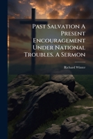 Past Salvation A Present Encouragement Under National Troubles. A Sermon 1245659294 Book Cover