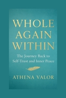 WHOLE AGAIN WITHIN: The Journey Back to Self-Trust and Inner Peace B0FWBRRMHD Book Cover