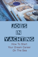 Jobs In Yachting: How To Start Your Dream Career On The Sea: The Life Of A Yachtie B09BC7724Q Book Cover