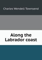 Along the Labrador Coast 1017536554 Book Cover